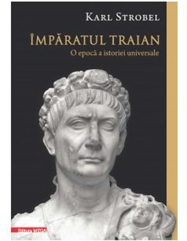 Imparatul Traian. O epoca a istoriei universale - Karl Strobel