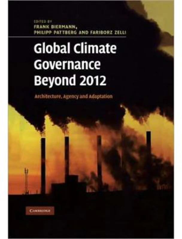 Global Climate Governance Beyond 2012: Architecture, Agency and Adaptation - Frank Biermann, Philipp Pattberg, Fariborz Zelli