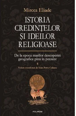 Istoria credintelor si ideilor religioase volumul 4 - Mircea Eliade
