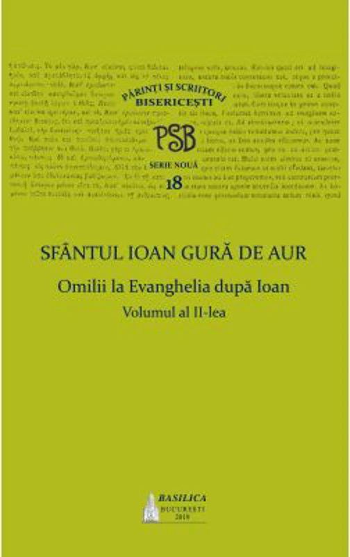 P. S. B. Volumul 18. Omilii la Evanghelia dupa Ioan, volumul 2 - Sfantul Ioan Gura de Aur