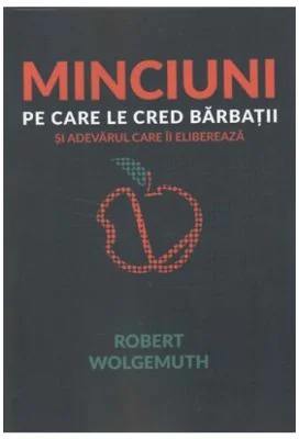 Minciuni pe care le cred barbatii - Robert Wolgemuth