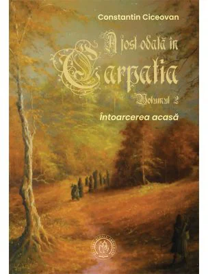 A fost odata in Carpatia. Volumul 2. Intoarcerea acasa - Constantin Ciceovan