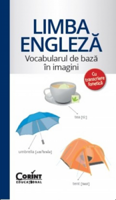 Limba Engleza. Vocabularul de baza cu ilustratii si transcriere fonetica