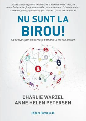 Nu sunt la birou! Sa descatusam valoarea si potentialul muncii hibride - Charlie Warzel, Anne Helen Petersen