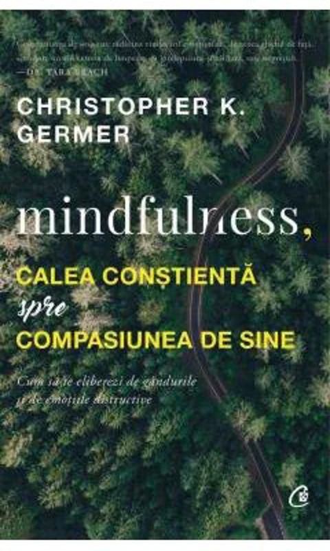 Mindfulness, calea constienta spre compasiunea de sine - Christopher K. Germer