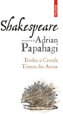 Shakespeare interpretat de Adrian Papahagi. Troilus si Cresida • Timon din Atena - Adrian Papahagi