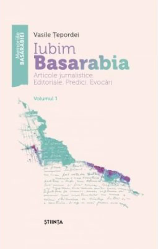 Iubim Basarabia. Articole jurnalistice. Editoriale. Predici. Evocari. Volumul 1 - Vasile Tepordei