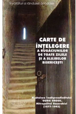 Carte de intelegere a rugaciunilor de toate zilele si a slujbelor bisericesti - Gurie Grosu