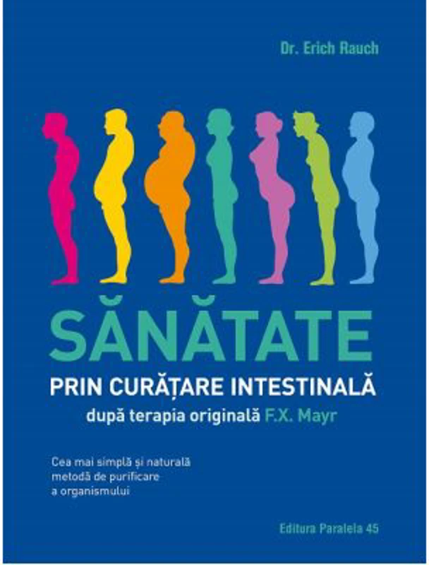 Sanatate prin curatare intestinala, dupa terapia doctorului F. X. Mayr. Cea mai simpla si naturala metoda de purificare a organismului - Erich Rauch
