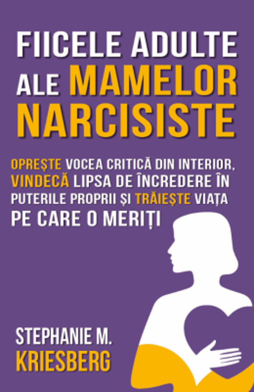 Fiicele adulte ale mamelor narcisiste - Stephanie Kriesberg