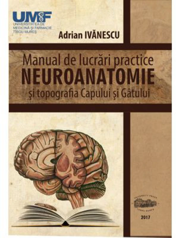 Neuroanatomie. Manual de lucrari practice si topografia capului si gatului - Adrian Ivanescu