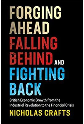 Forging Ahead, Falling Behind and Fighting Back: British Economic Growth from the Industrial Revolution to the Financial Crisis - Nicholas Crafts