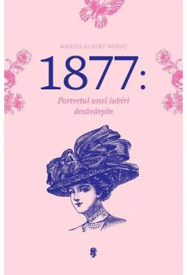 1877: portretul unei iubiri desavarsite - Marius Albert Negut