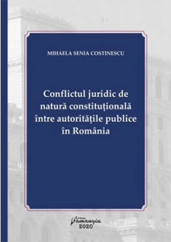 Conflictul juridic de natura constitutionala intre autoritatile publice in Romania - Mihaela Senia Costinescu