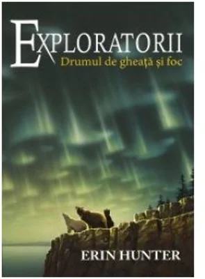 Exploratorii. Cartea a V-a: Drumul de gheata si foc - Erin Hunter