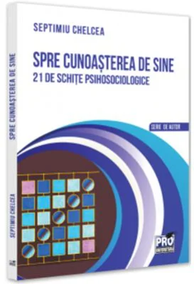 Spre cunoasterea de sine. 21 de schite psihosociologice - Septimiu Chelcea