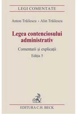 Legea contenciosului administrativ. Editia a 5-a - Anton Trailescu, Alin Trailescu