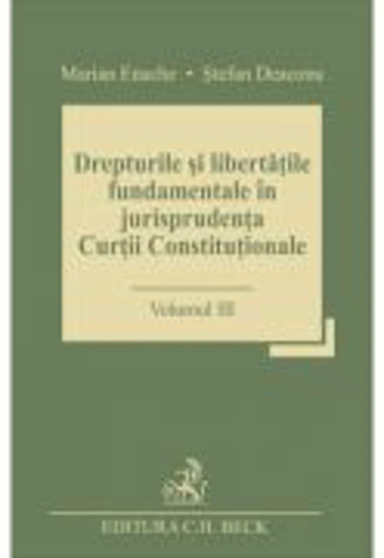 Drepturile si libertatile fundamentale in jurisprudenta Curtii Constitutionale. Volumul 3 - Stefan Deaconu, Marian Enache