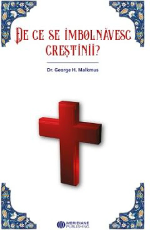 De ce se imbolnavesc crestinii - George H. Malkmus