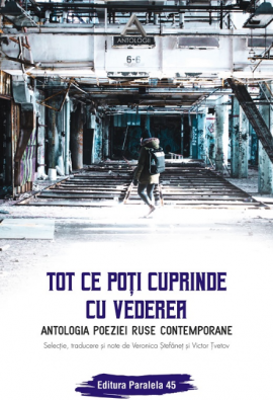 Tot ce poti cuprinde cu vederea. Antologia poeziei ruse contemporane - Veronica Stefanet