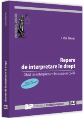 Repere de interpretare in drept. Ghid de interpretare in materie civila. Editia a II-a, revazuta si adaugita - Lidia Barac