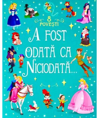 A fost odata ca niciodata. 8 povesti