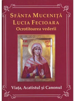 Sfanta Mucenita Lucia Fecioara- ocrotitoarea vederii- Viata, acatistul si canonul