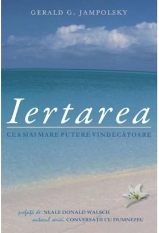Iertarea, cea mai mare putere vindecatoare - Gerald G. Jampolsky