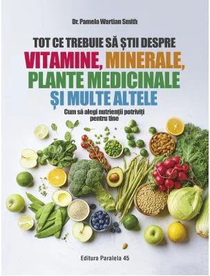 Tot ce trebuie sa stii despre vitamine, minerale, plante medicinale si multe altele - Dr. Pamela Wartian Smith