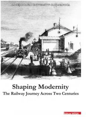 Shaping Modernity. The railway journey across two centuries - Radu Marza
