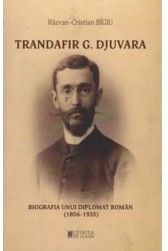 Trandafir G. Djuvara Biografia unui diplomat roman (1856 - 1935)