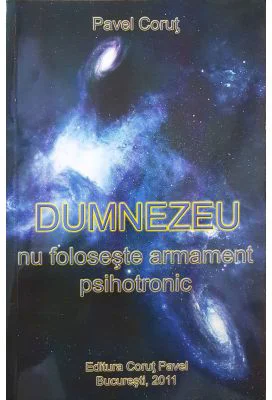 Dumnezeu nu foloseste armament psihotronic - Pavel Corut