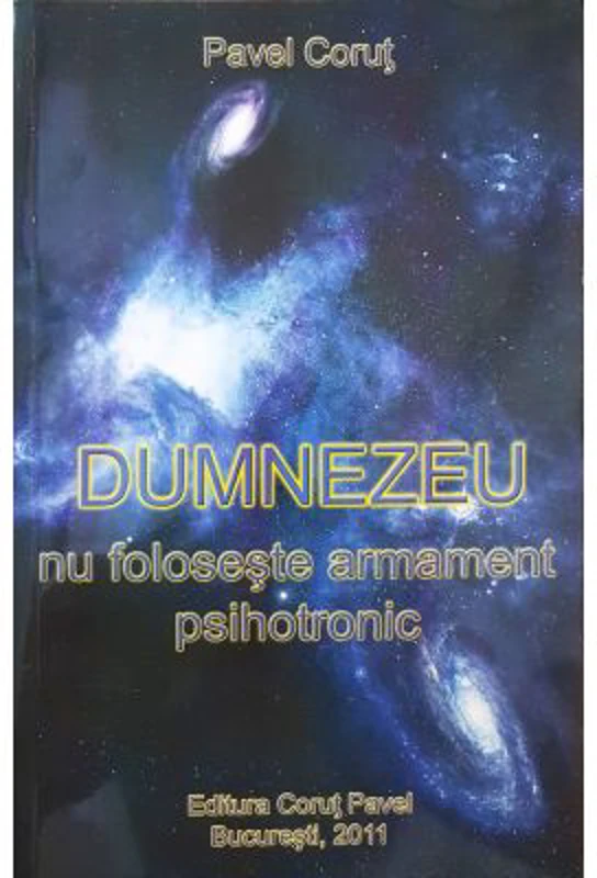 Dumnezeu nu foloseste armament psihotronic - Pavel Corut