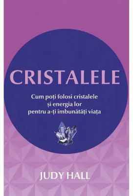 Cristalele - Cum poti folosi cristalele si energia lor pentru a-ti imbunatati viata