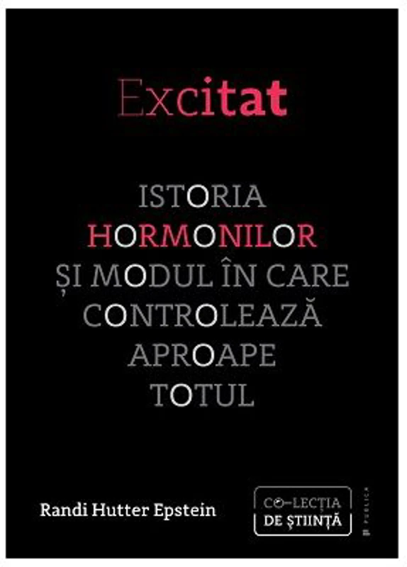 Excitat. Istoria hormonilor si modul in care controleaza aproape totul - Randi Hutter Epstein