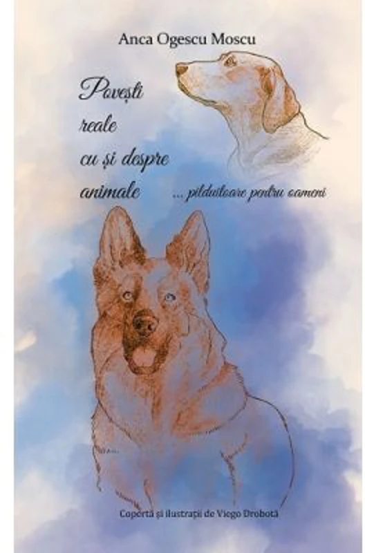 Povesti reale cu si despre animale… pilduitoare pentru oameni - Anca Ogescu Moscu