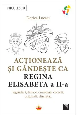 Actioneaza si gandeste ca Regina Elisabeta a II-a - Dorica Lucaci