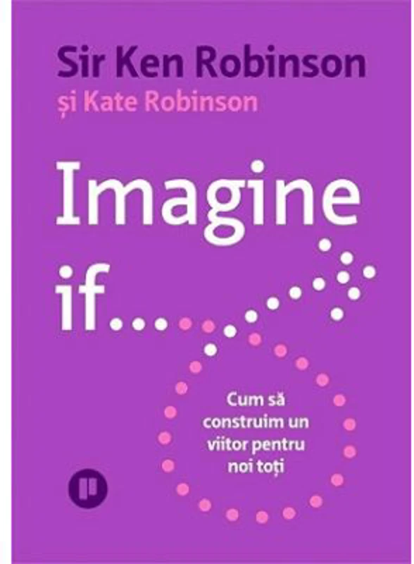 Imagine if... Cum sa construim un viitor pentru noi toti - Sir Ken Robinson