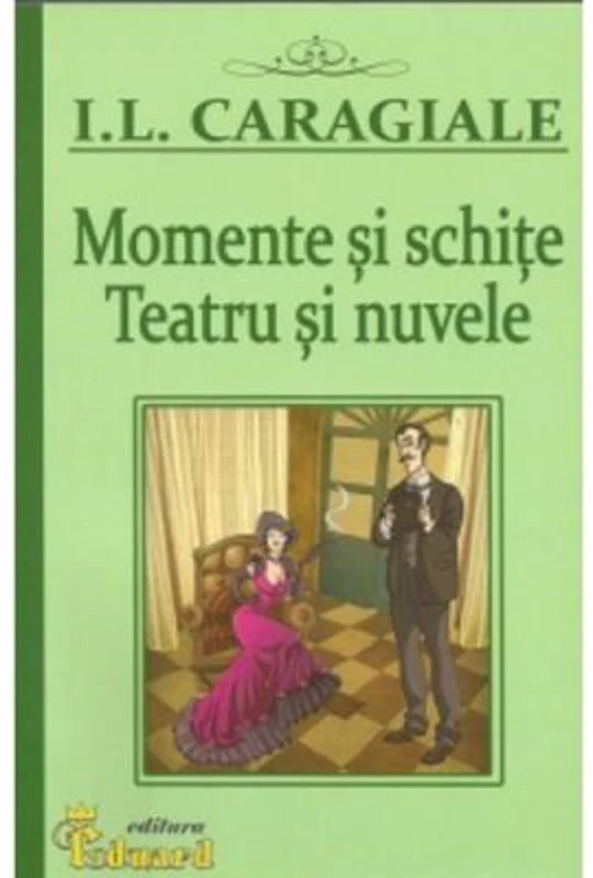 Momente si schite. Teatru si nuvele - Ion Luca Caragiale