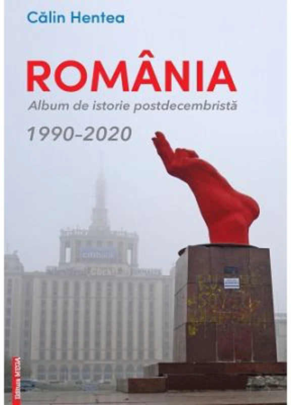 Romania. Album de istorie postdecembrista 1990–2020 - Calin Hentea