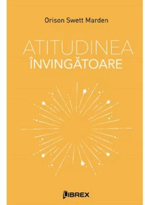 Atitudinea invingatoare - Orison Swett Marden