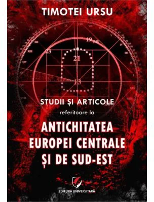 Studii si articole referitoare la Antichitatea Europei Centrale si de Sud-Est - Timotei Ursu