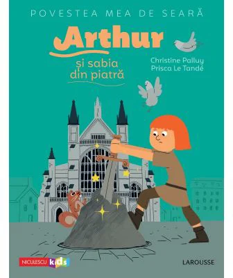 Povestea mea de seara. Arthur si sabia din piatra - Christine Palluy, Prisca Le Tande