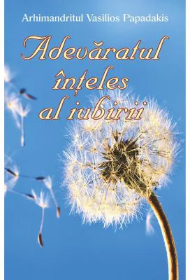 Adevaratul inteles al iubirii - Arhimandritul Vasilios Papadakis