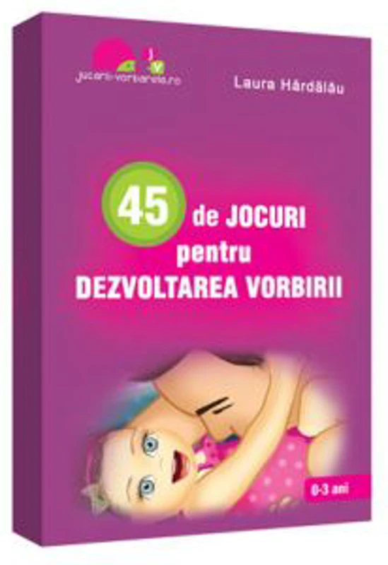 45 de jocuri pentru dezvoltarea vorbirii - Laura Hardalau
