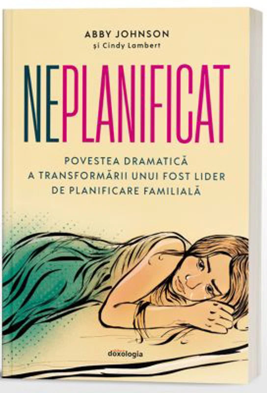 Neplanificat - Povestea dramatica a transformarii unui fost lider de planificare familiala - Abby Johnson, Cindy Lambert