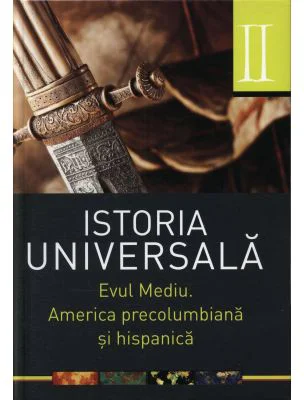 Istoria universala: Vol. II - Evul mediu. America precolumbiana si hispanica (Daniela Ducu)