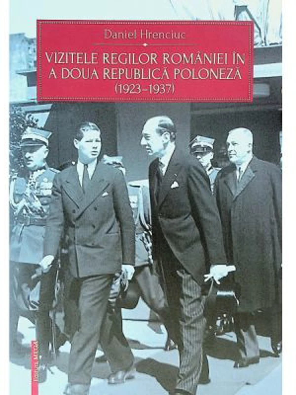 Vizitele regilor Romaniei in a doua Republica Poloneza (1923-1937) - Daniel Hrenciuc