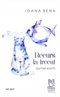 Recurs la trecut (jurnal sucit) - Ioana Bena