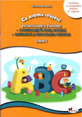 Cu Aramis reusesc. Recapitulare prin joc, clasa 1. Comunicare in limba romana. Matematica si explorarea mediului - Mihaela-Ada Radu